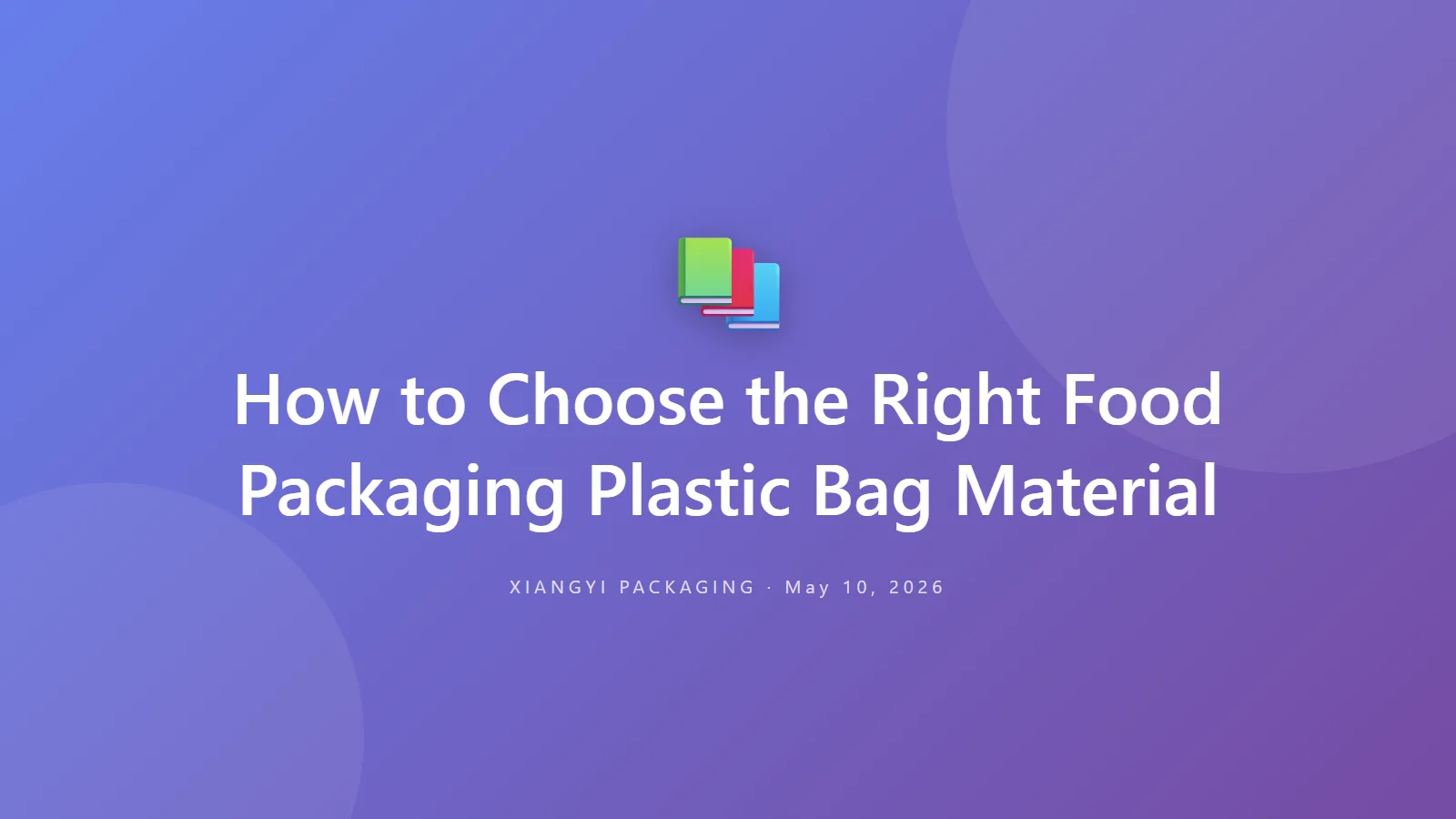 How to Choose the Right Food Packaging Plastic Bag Material